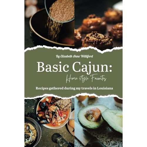 Basic Cajun:Homestyle Favorites: Recipes Gathered During My Travels Through Louisiana