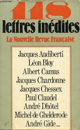 118 Lettres Inedites / Jacques Audiberti, Léon Bloy, Albert Camus, Jacques Chardonne, Jacques Chessex, Paul Claudel, André Dhotel, Michel De Ghelderode, André Gide ...