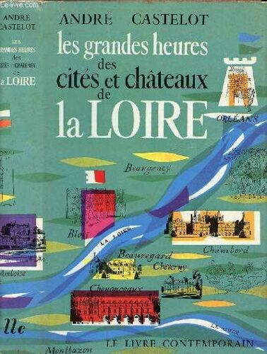 Les Grandes Heures Des Cites Et Chateaux De La Loire / I. L Heure De Jeanne, Ii. L Heure D Agnès, Iii. De Quelques Mauvais Quarts D Heure, Iv. Heures De Noces Et Heures De Deuil, V. Heures Anxieuses(...)