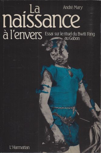 La Naissance À L'envers - Le Rituel Du Bwiti Fang Au Gabon - André Mary - L'harmattan 1983
