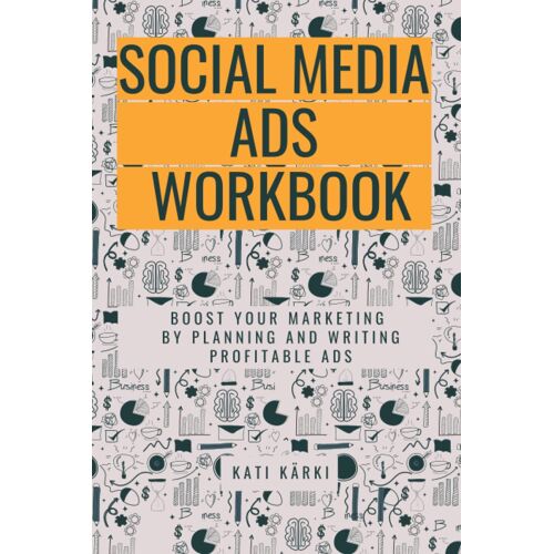 Social Media Ads Workbook: Boost Your Marketing By Planning And Writing Profitable Ads