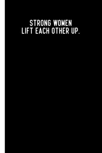 Strong Women Lift Each Other Up.: Lined Notebook