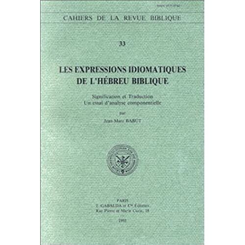 Les Expressions Idiomatiques De L'hebreu Biblique: Signification Et Traduction. Un Essai D'analyse Componentielle (Cahiers De La Revue Biblique)