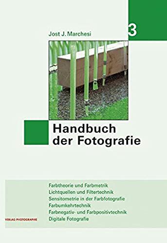 Handbuch Der Fotografie 3: Farbtheorie Und Farbmetrik - Lichtquellen Und Fitertechnik - Sensitometrie In Der Farbfotografie - Farbumkehrtechnik - ... Und Farbpositivtechnik - Digitale Fotografie