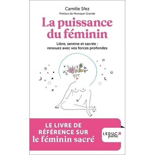 La Puissance Du Féminin - Libre, Sereine Et Sacrée : Renouez Avec Vos Forces Profondes
