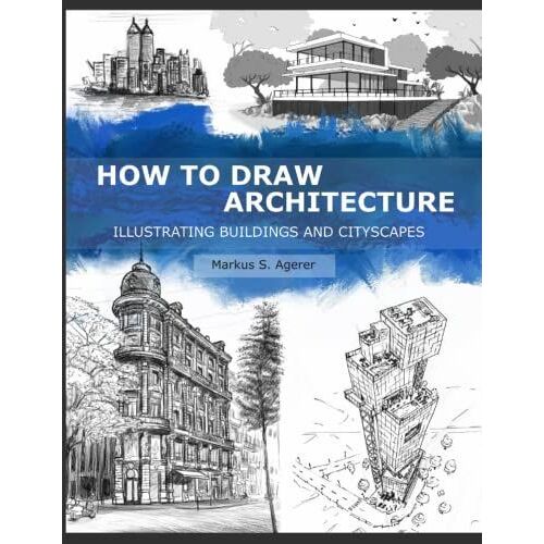 How To Draw Architecture: Illustrating Buildings And Cityscapes