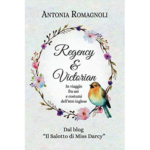 Regency & Victorian: In Viaggio Fra Usi E Costumi Dell'800 Inglese