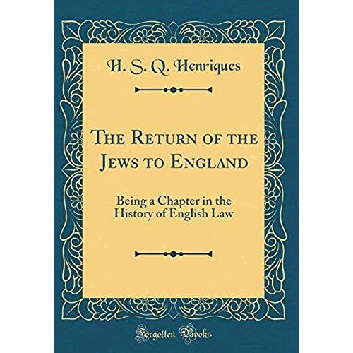 The Return Of The Jews To England: Being A Chapter In The History Of English Law (Classic Reprint)