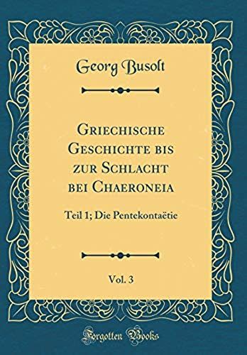 Griechische Geschichte Bis Zur Schlacht Bei Chaeroneia, Vol. 3: Teil 1; Die Pentekontaetie (Classic Reprint)