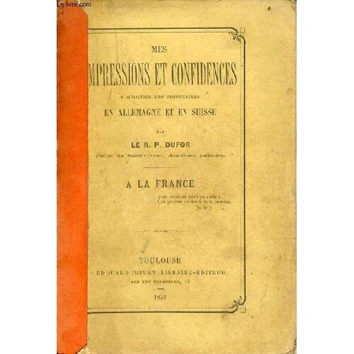 Mes Impressions Et Confidences D Aumonier Des Prisonniers En Allemagne Et En Suisse - À La France.