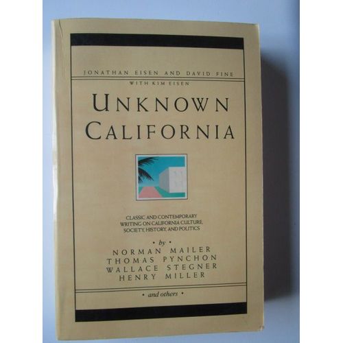 Unknown California: Classic And Contemporary Writing On California Culture, Society, History, And Politics By Norman Mailer, Thomas Pynchon, Wallace Stegner, Henry Miler, And Others