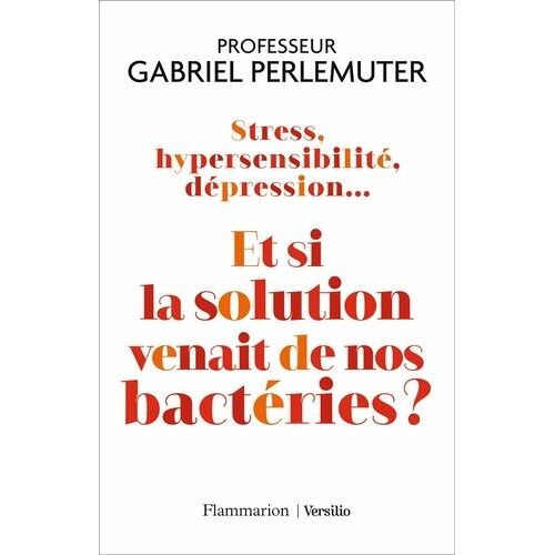 Stress, Hypersensibilité, Dépression - Et Si La Solution Venait De Nos Bactéries ?