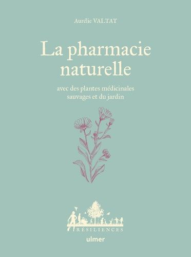 La Pharmacie Naturelle - Avec Des Plantes Médicinales Sauvages Et Du Jardin