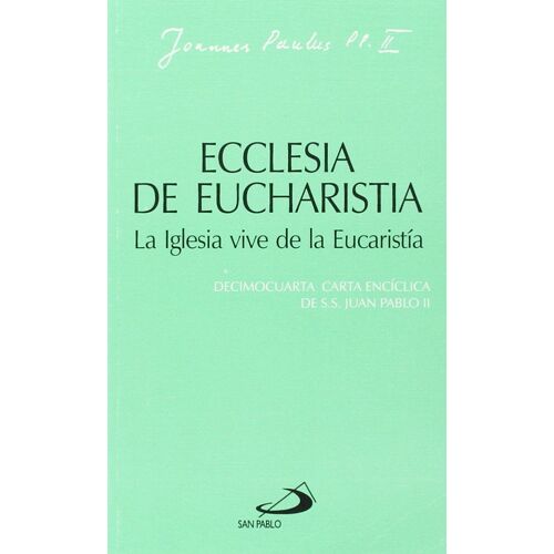 Ecclesia De Eucharistia. La Iglesia Vive De La Eucaristía: Decimocuarta Carta Encíclica De Juan Pablo Ii