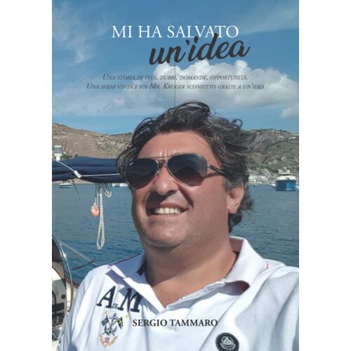 Mi Ha Salvato Un'idea: Una Storia Di Vita, Dubbi, Domande, Opportunità. Una Sfida Vinta E Un Mr. Kruger Sconfitto Grazie A Unidea
