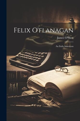 Felix O'flanagan: An Irish-American