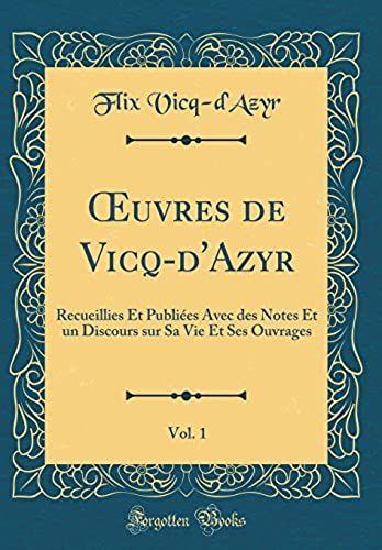 Oeuvres De Vicq-D'azyr, Vol. 1: Recueillies Et Publiees Avec Des Notes Et Un Discours Sur Sa Vie Et Ses Ouvrages (Classic Reprint)