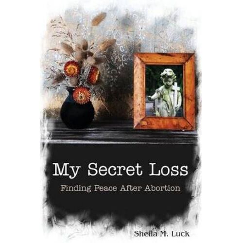 My Secret Loss (Finding Peace After Abortion)