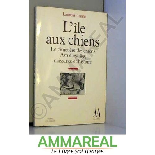 L'île Aux Chiens : Le Cimetière Pour Animaux, Asnières, 1899. Naissance Et Histoire