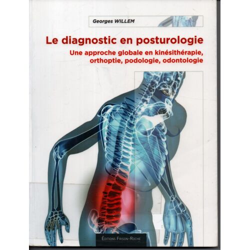 Le Diagnostic En Posturologie - Une Approche Globale En Kinésithérapie, Orthoptie, Podologie, Odontologie
