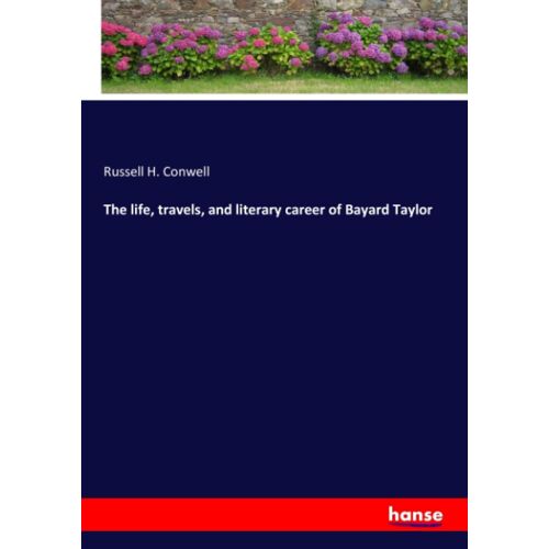 The Life, Travels, And Literary Career Of Bayard Taylor