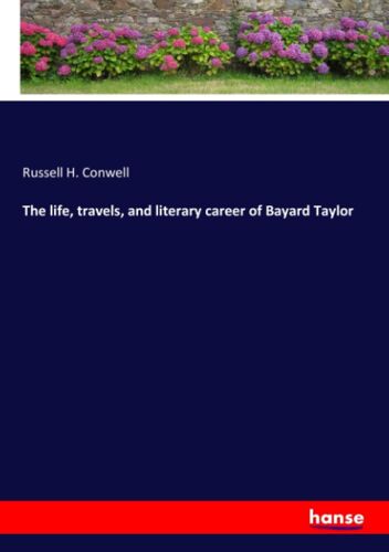 The Life, Travels, And Literary Career Of Bayard Taylor