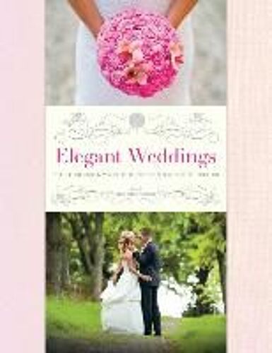 Elegant Weddings: The Ceremony, The Reception, The Clothes