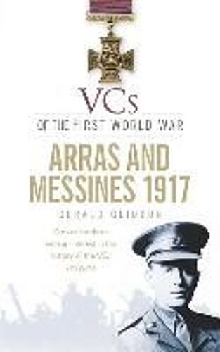 Vcs Of The First World War: Arras And Messines 1917