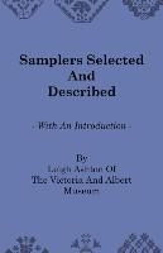 Samplers Selected And Described - With An Introduction By Leigh Ashton Of The Victoria And Albert Museum
