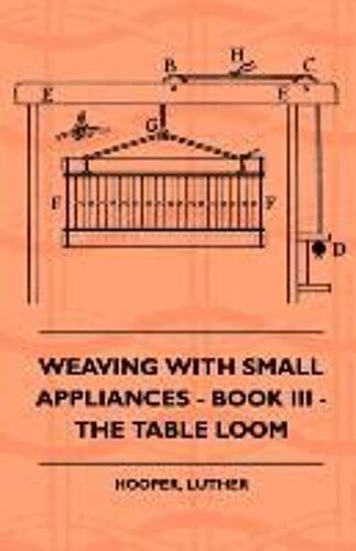 Weaving With Small Appliances - Book Iii - The Table Loom