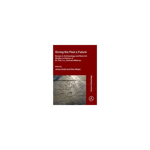 Giving The Past A Future: Essays In Archaeology And Rock Art Studies In Honour Of Dr. Phil. H.C. Gerhard Milstreu