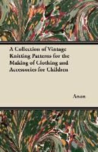 A Collection Of Vintage Knitting Patterns For The Making Of Clothing And Accessories For Children
