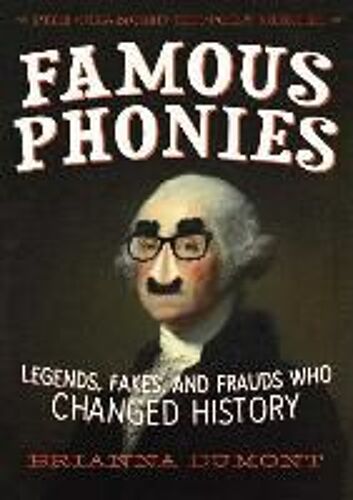 Famous Phonies: Legends, Fakes, And Frauds Who Changed History