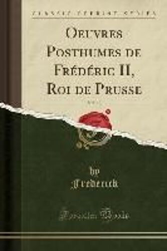 Frederick, F: Oeuvres Posthumes De Frédéric Ii, Roi De Pruss