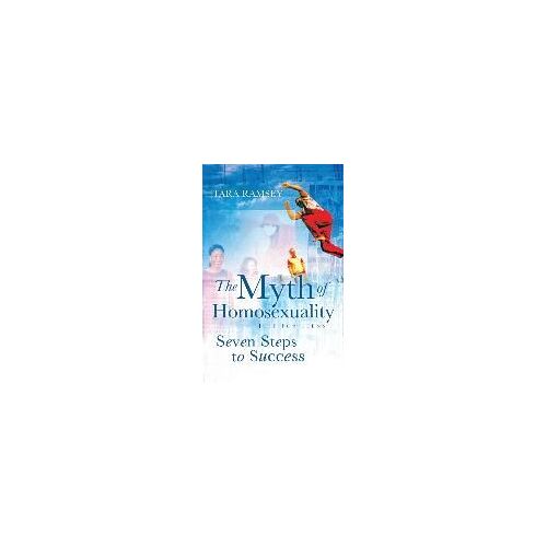 The Myth Of Homosexuality: Just For Teens Seven Steps To Success