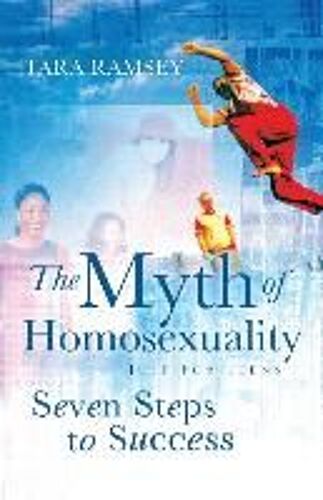 The Myth Of Homosexuality: Just For Teens Seven Steps To Success