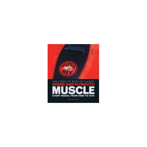 The Complete Book Of Classic Dodge And Plymouth Muscle: Every Model From 1960 To 1974