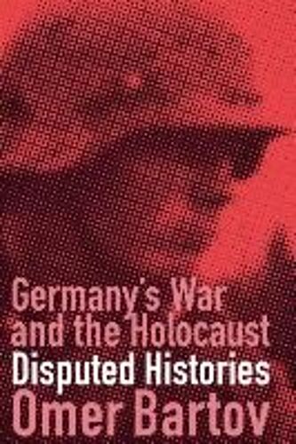 Germany's War And The Holocaust: Disputed Histories