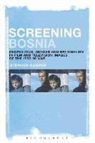 Screening Bosnia: Geopolitics, Gender And Nationalism In Film And Television Images Of The 1992-95 War