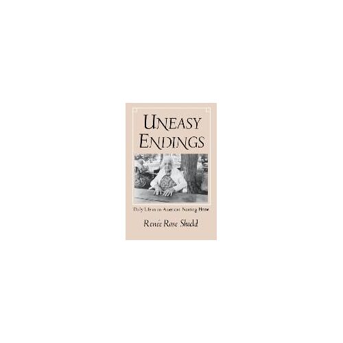 Uneasy Endings: Daily Life In An American Nursing Home