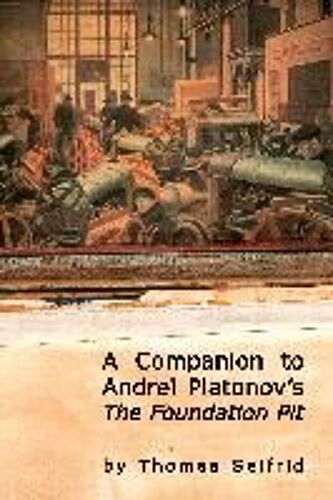 A Companion To Andrei Platonov's The Foundation Pit