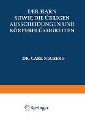 Der Harn Sowie Die Übrigen Ausscheidungen Und Körperflüssigkeiten Von Mensch Und Tier Ihre Untersuchung Und Zusammensetzung In Normalem Und Pathologischem Zustande
