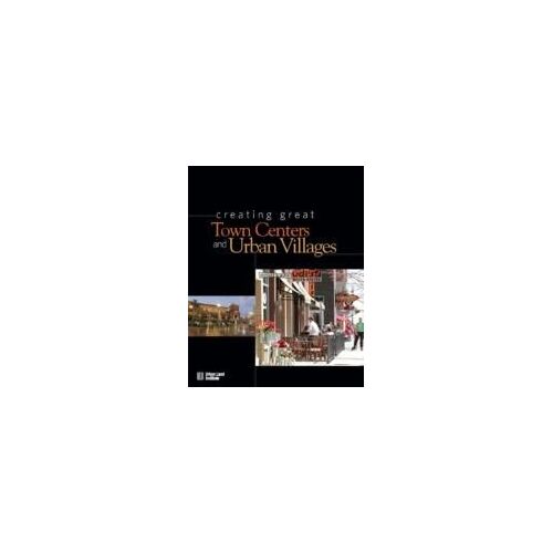 Creating Great Town Centers And Urban Villages