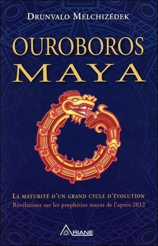 Ouroboros Maya - La Fin D'un Cycle Cosmique, Révélation De La Véritable Prophétie Positive Des Mayas