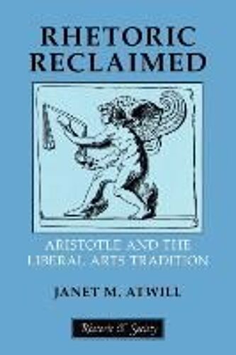 Rhetoric Reclaimed: Aristotle And The Liberal Arts Tradition