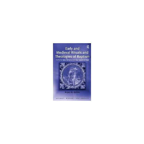 Early And Medieval Rituals And Theologies Of Baptism