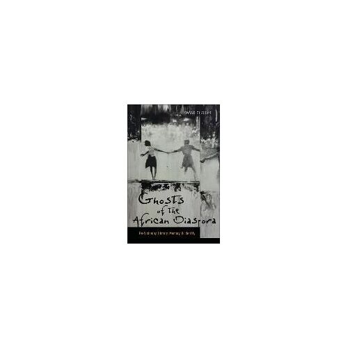 Ghosts Of The African Diaspora - Re-Visioning History, Memory, And Identity