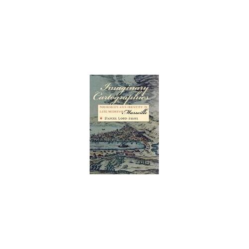 Imaginary Cartographies - Possession And Identity In Late Mediaval Marseille