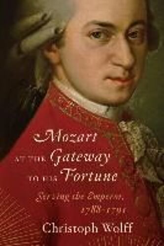Mozart At The Gateway To His Fortune: Serving The Emperor, 1788-1791