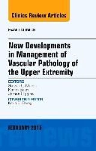 New Developments In Management Of Vascular Pathology Of The Upper Extremity, An Issue Of Hand Clinics